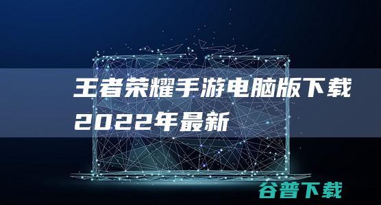 王者手游版下载2022年最新