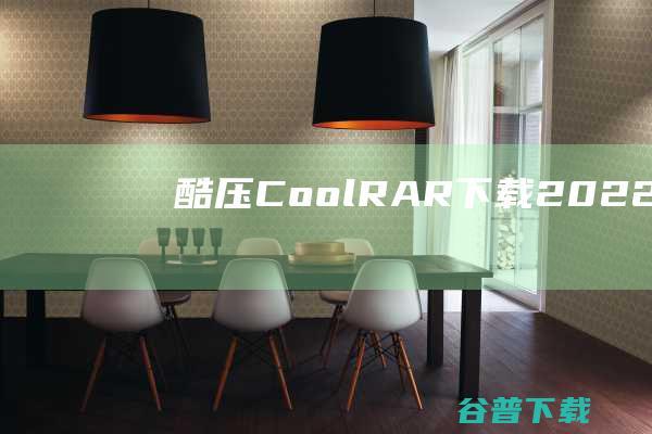 【酷压（CoolRAR）下载】2022年最新官方正式版酷压（CoolRAR）免费下载