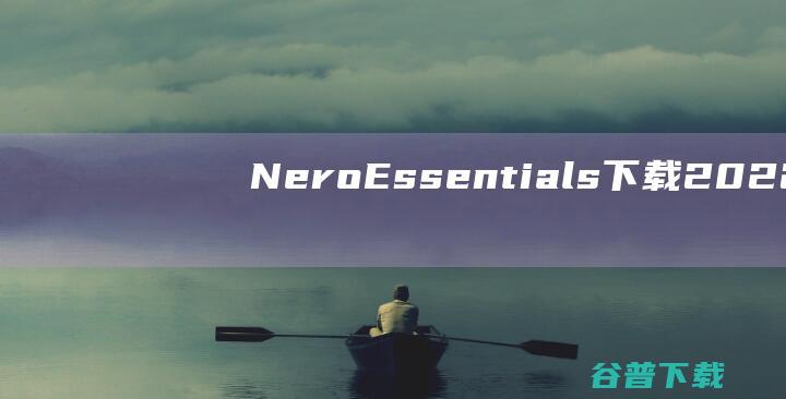 【NeroEssentials下载】2022年最新官方正式版NeroEssentials免费下载