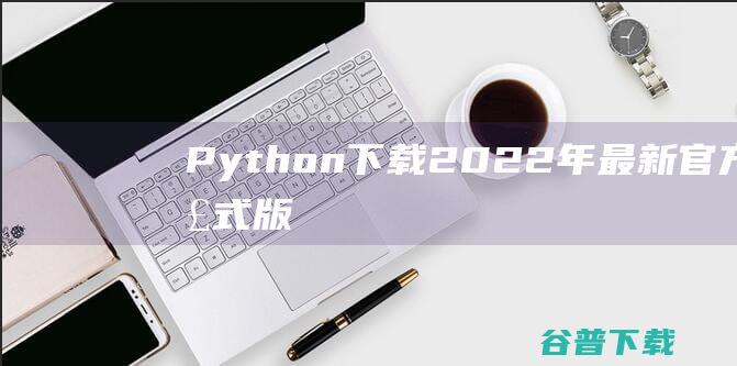 Python下载2022年最新官方正式版