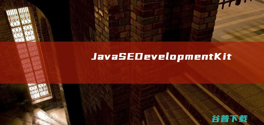 【JavaSEDevelopmentKit（JDK）下载】2022年最新官方正式版JavaSEDevelopmentKit（JDK）免费下载