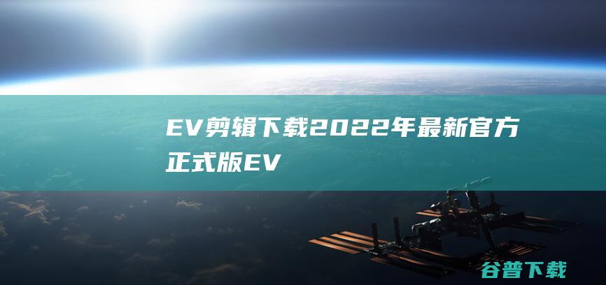 EV下载2022年最新官方正式版EV