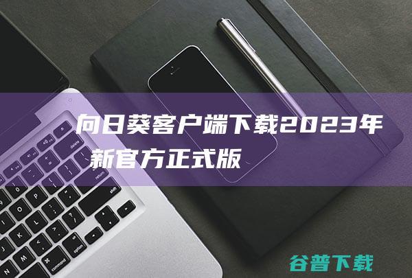 向日葵客户端下载2023年最新官方正式版