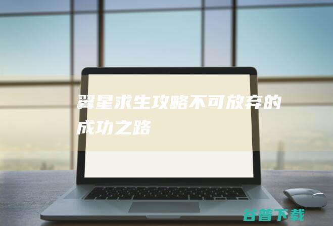 翼星求生攻略不可放弃的成功之路