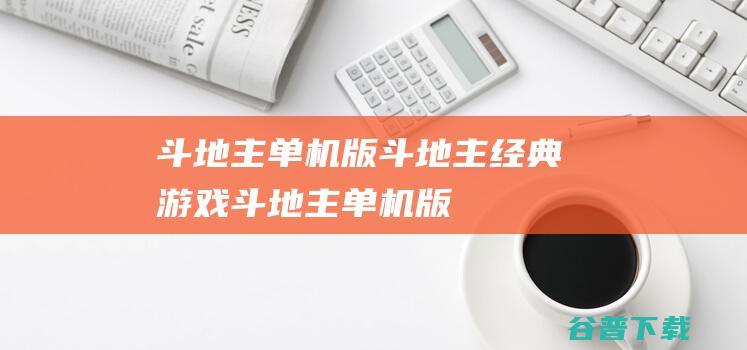 斗地主单机版斗地主,经典游戏：斗地主单机版