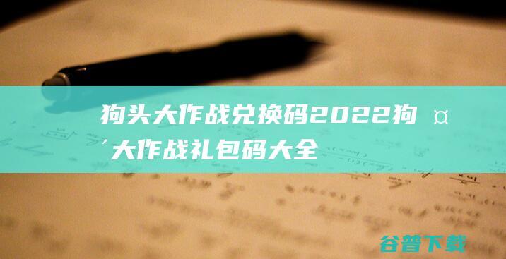 狗头大作战兑换码2022狗头大作战礼包码大全