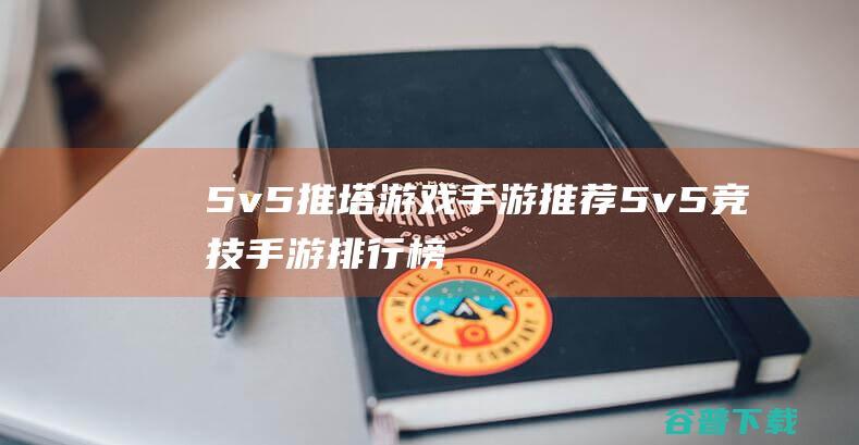 5v5推塔游戏手游推荐5v5竞技手游排行榜