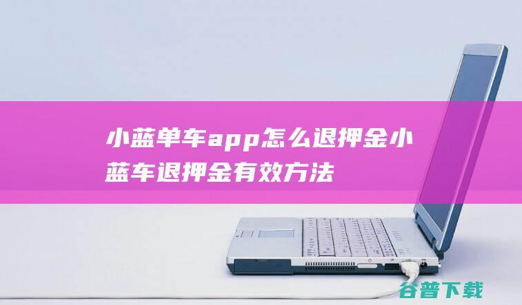 小蓝单车app怎么退押金小蓝车退押金有效方法