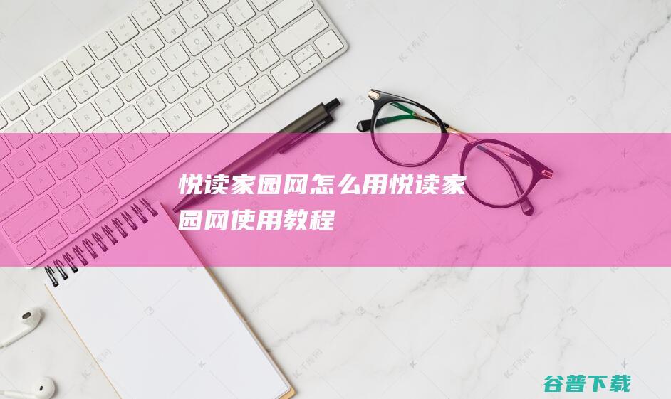 悦读家园网怎么用悦读家园网使用教程