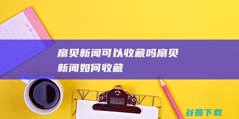 扇贝新闻可以收藏吗扇贝新闻如何收藏