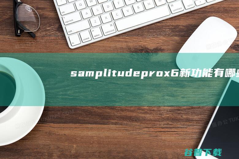 samplitudeprox6新功能有哪些_samplitudeprox6新功能介绍