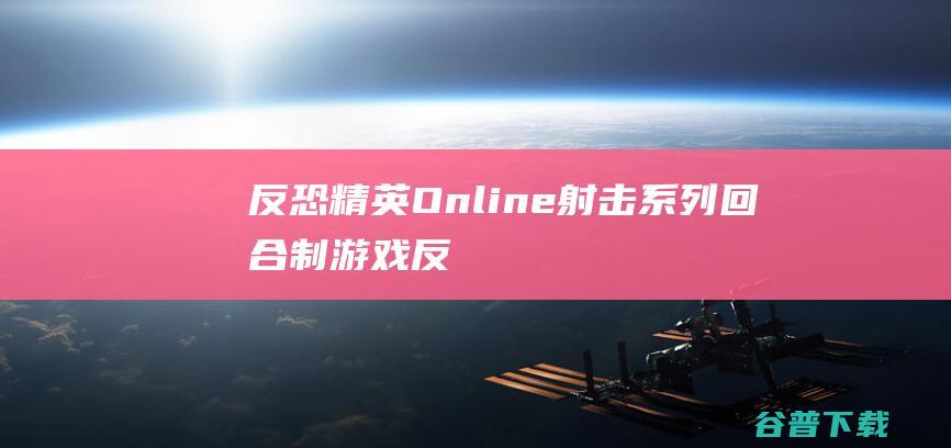 反恐精英Online-射击系列回合制游戏-反恐精英Online下载v210513官方版