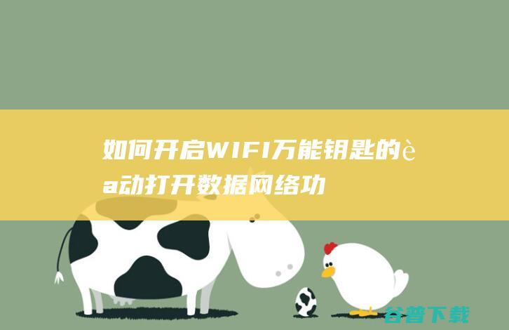 如何开启WIFI万能钥匙的自动打开数据网络功能-开启WIFI万能钥匙的自动打开数据网络功能的方法-完美教程资讯