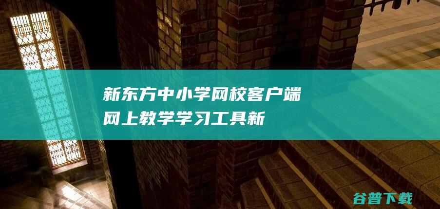 新东方中小学网校客户端-网上教学学习工具-新东方中小学网校客户端下载v1.18.0官方版