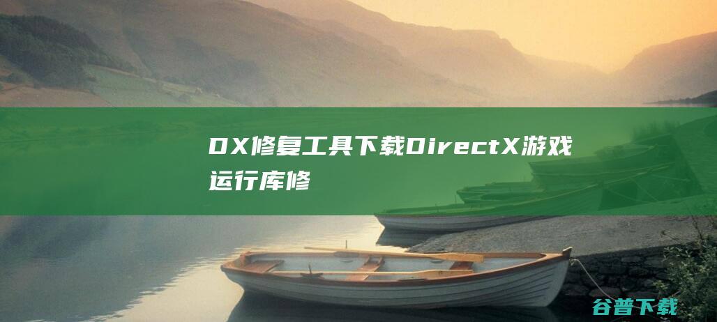 DX修复工具下载DirectX游戏库修