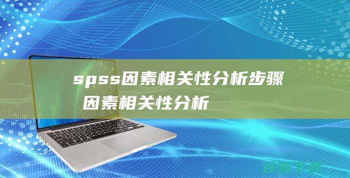 spss因素相关性分析步骤双因素相关性分析