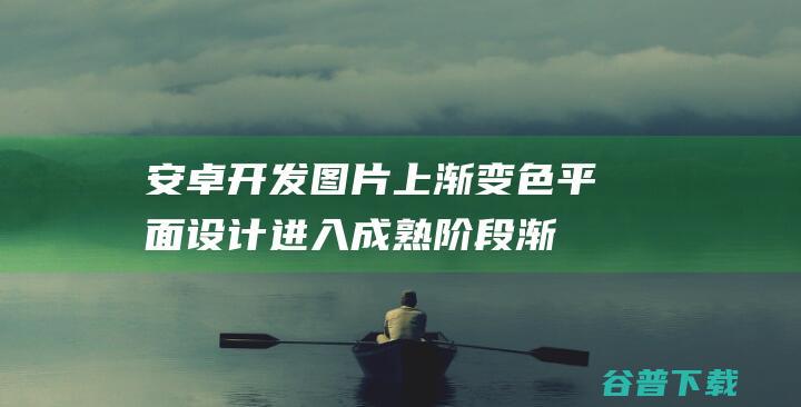 安卓开发图片上渐变色,平面设计进入成熟阶段渐变色受喜爱