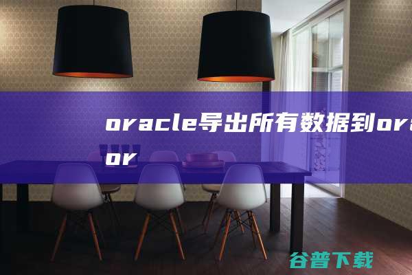 oracle导出所有数据到oracle，oracle导出全部数据-Oracle