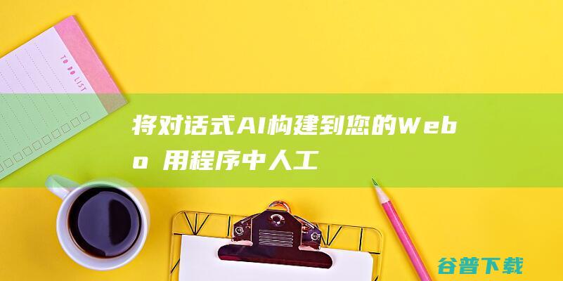 将对话式AI构建到您的Web应用程序中-人工智能