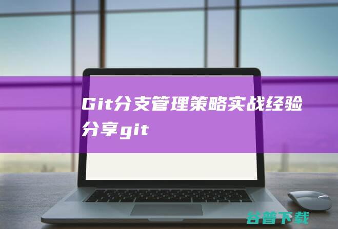 Git分支管理策略实战经验分享-git