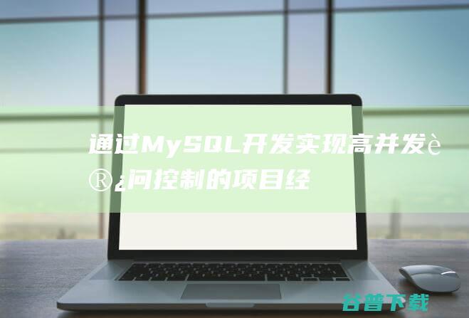 通过MySQL开发实现高并发访问控制的项目经