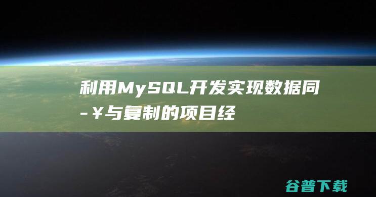 利用MySQL开发实现数据同步与复制的项目经验解析-mysql教程