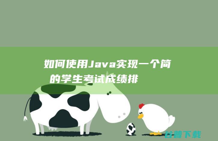 如何使用Java实现一个简单的学生考试成绩排名系统？-java教程