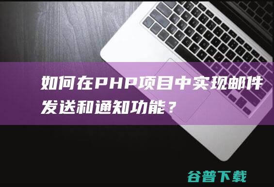 如何在项目中实现邮件发送和通知功能？