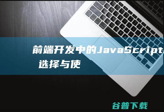 前端开发中的JavaScript框架选择与使用经验分享-js教程