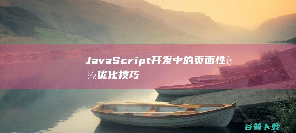 JavaScript开发中的页面性能优化技巧