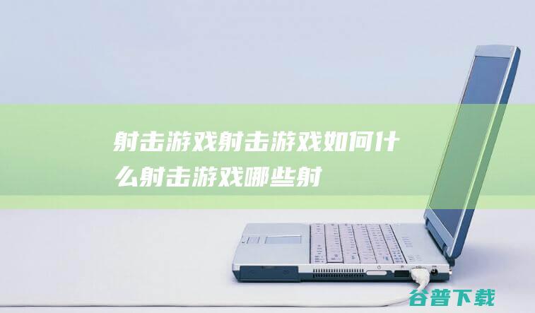 射击游戏射击游戏如何什么射击游戏哪些射