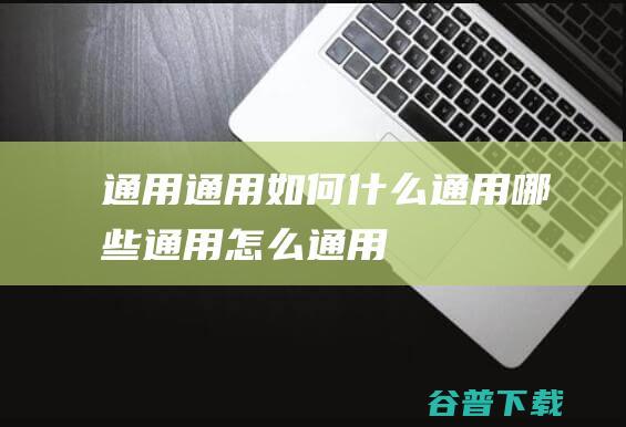 通用通用如何什么通用哪些通用怎么通用