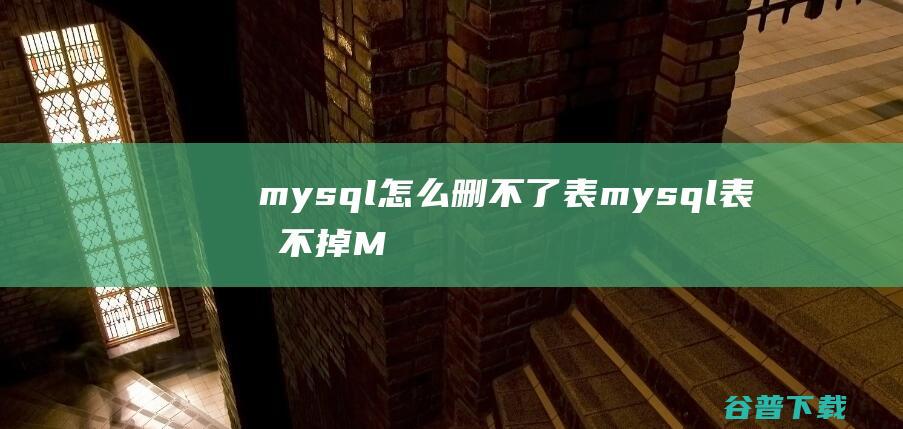 mysql怎么删不了表mysql表删不掉M