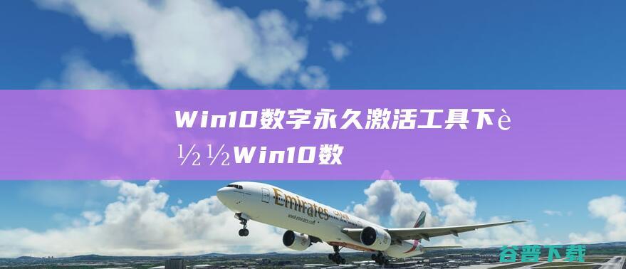 Win10数字永久激活下载Win10数