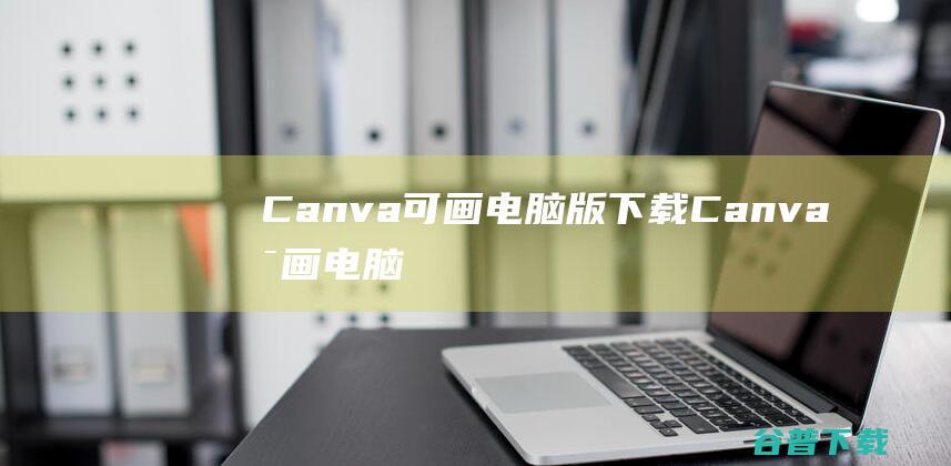 Canva可画电脑版下载Canva可画电脑