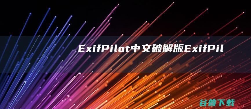 ExifPilot中文破解版ExifPil