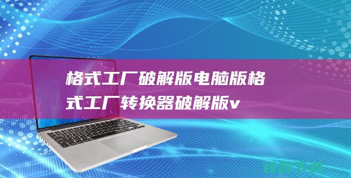 格式工厂破解版电脑版-格式工厂转换器破解版v5.15.0永久免费版