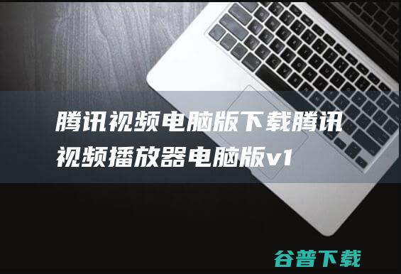 腾讯视频电脑版下载-腾讯视频播放器电脑版v11.80.3227官方最新版