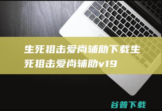 生死狙击爱尚辅助下载-生死狙击爱尚辅助v19.2最新免费版