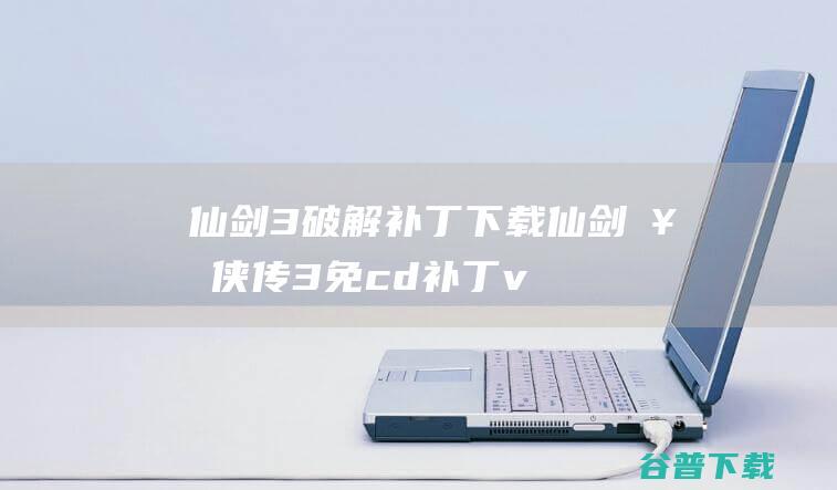 仙剑3破解补丁下载-仙剑奇侠传3免cd补丁v1.0通用版