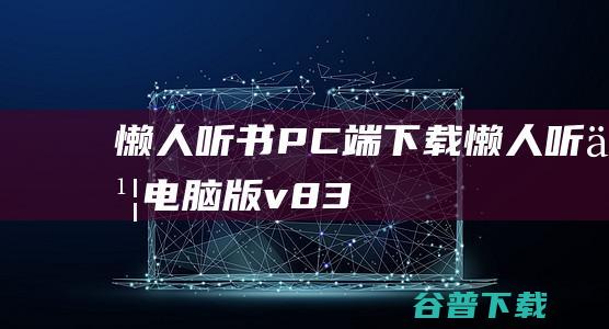 懒人听书PC端下载-懒人听书电脑版v8.3.0.1官方最新版