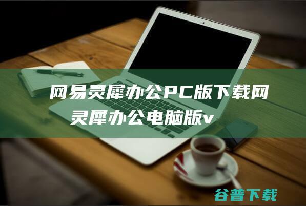 网易灵犀办公PC版下载网易灵犀办公电脑版v