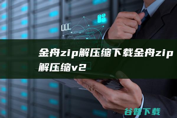 金舟zip解压缩下载-金舟zip解压缩v2.0.6最新版