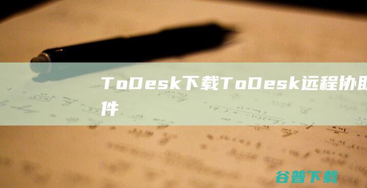 ToDesk下载ToDesk协助