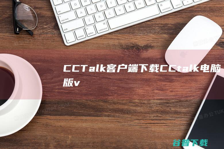 CCTalk客户端下载-CCtalk电脑版v7.10.3.1官方最新版