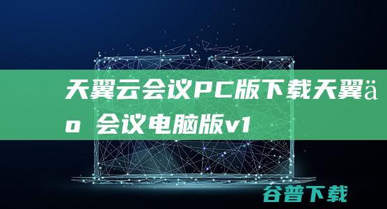 天翼云会议PC版下载天翼云会议电脑版v1