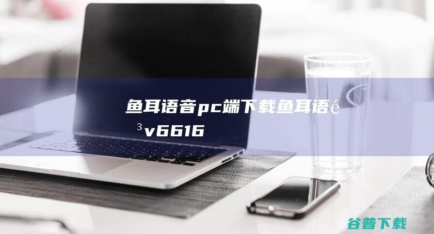 鱼耳语音pc端鱼耳语音v6616