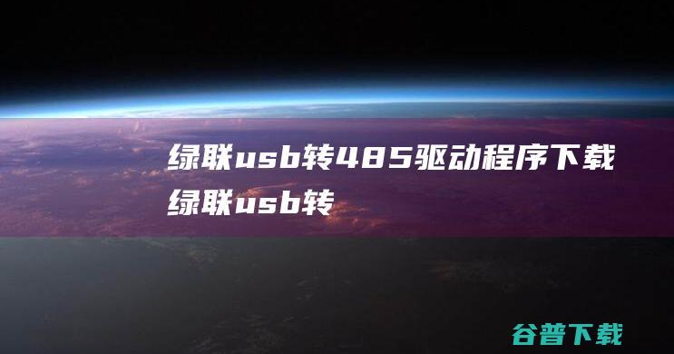 绿联usb转485程序下载绿联usb转