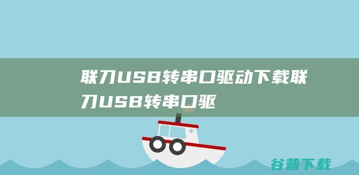 联刀USB转串口驱动下载-联刀USB转串口驱动v1.0官方免费版