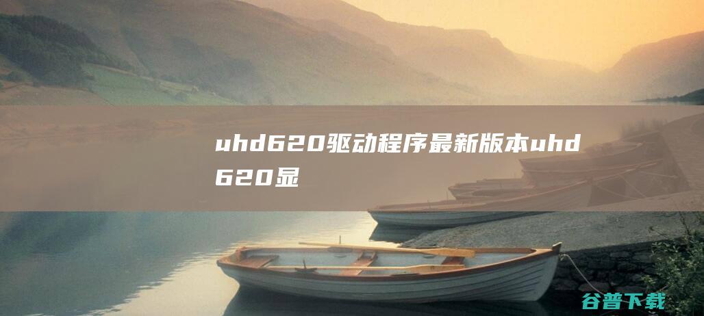 uhd620驱动程序最新版本uhd620显